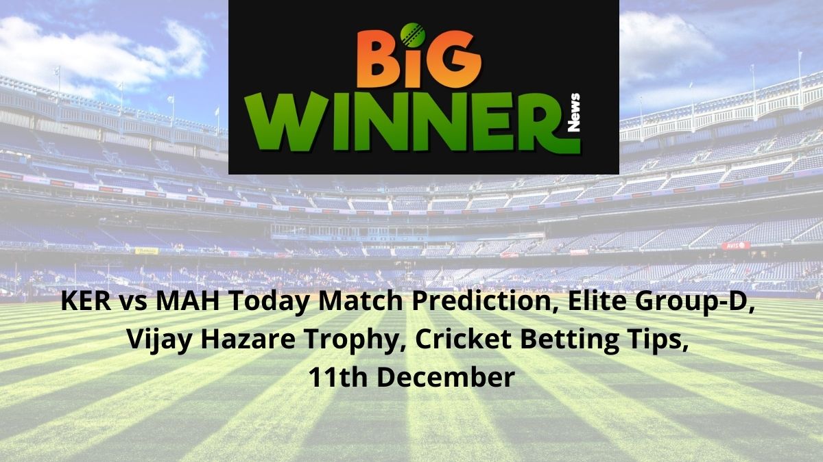 KER vs MAH Today Match Prediction, Elite Group-D, Vijay Hazare Trophy, Cricket Betting Tips, 11th December