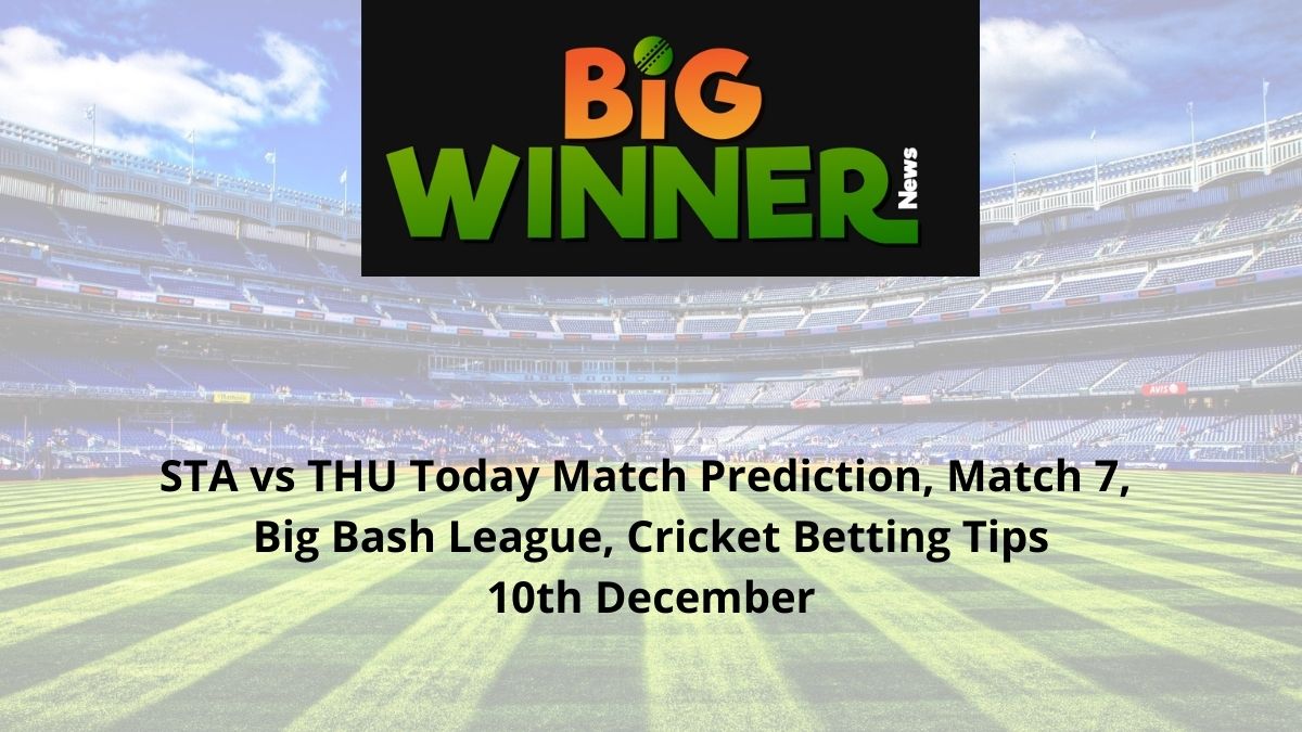 STA vs THU Today Match Prediction, Match 7, Big Bash League, Cricket Betting Tips, 10th December